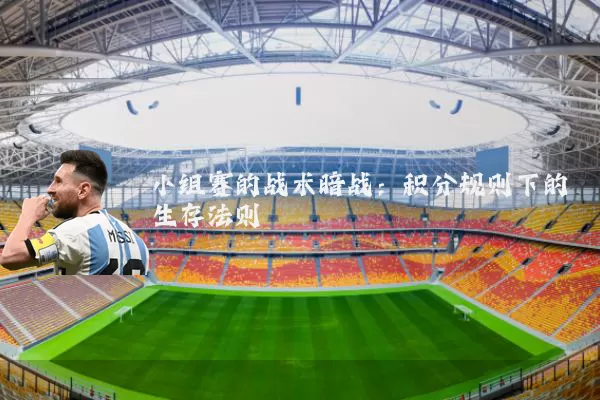 小组赛的战术暗战:积分规则下的生存法则
