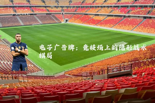 电子广告牌：竞技场上的隐形战术棋局