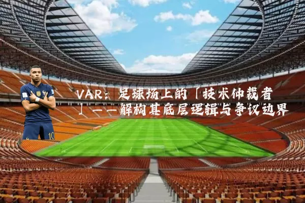 VAR：足球场上的「技术仲裁者」——解构其底层逻辑与争议边界