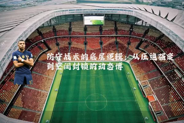 防守战术的底层逻辑：从压迫强度到空间封锁的动态博弈