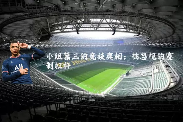 小组第三的竞技真相：被忽视的赛制杠杆