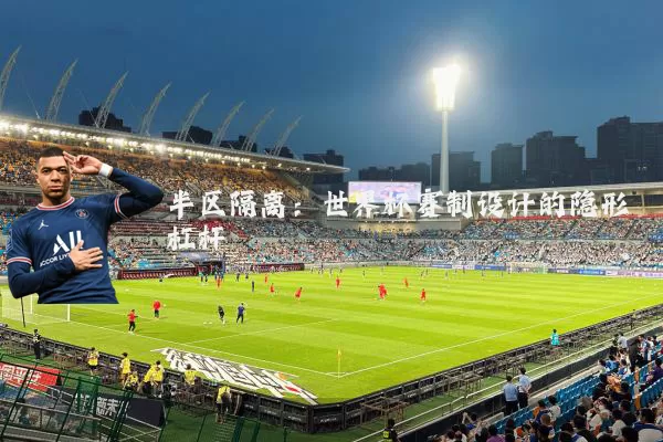 半区隔离：世界杯赛制设计的隐形杠杆